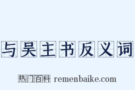 与吴主书反义词是什么意思的图片